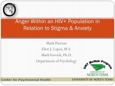 Mark Pierson Eliot J. Lopez, M.S. Mark Vosvick, Ph.D. Department of Psychology Anger Within an HIV+ Population in Relation to Stigma & Anxiety Center for.