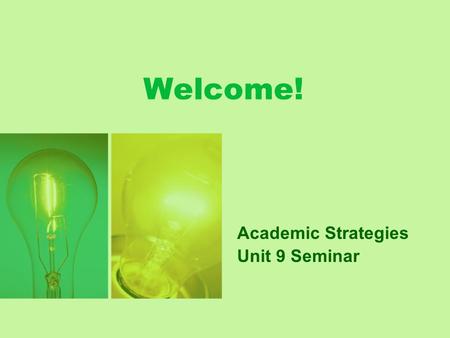 Welcome! Academic Strategies Unit 9 Seminar. Unit 9 Seminar Agenda  General questions & weekly news  Improvement goals & actions  Unit 9 overview &