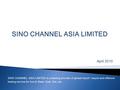 April 2010 SINO CHANNEL ASIA LIMITED is a leading provider of global import / export and offshore trading service for Iron & Steel, Coal, Ore, etc.
