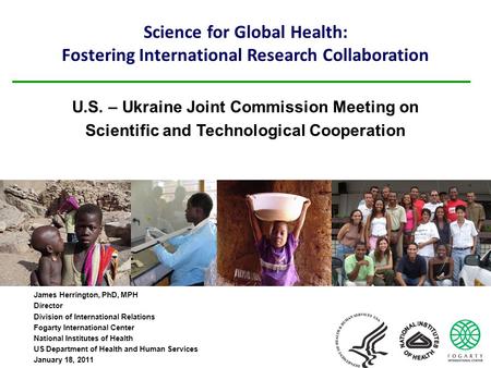 Science for Global Health: Fostering International Research Collaboration James Herrington, PhD, MPH Director Division of International Relations Fogarty.