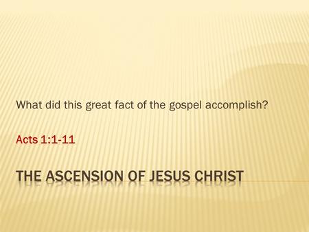 What did this great fact of the gospel accomplish? Acts 1:1-11.
