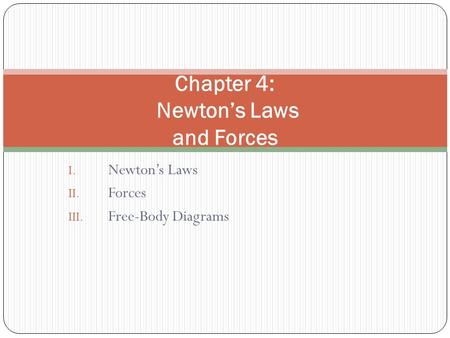I. Newton’s Laws II. Forces III. Free-Body Diagrams Chapter 4: Newton’s Laws and Forces.