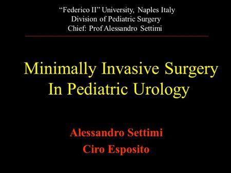 Alessandro Settimi Ciro Esposito “Federico II” University, Naples Italy Division of Pediatric Surgery Chief: Prof Alessandro Settimi Minimally Invasive.