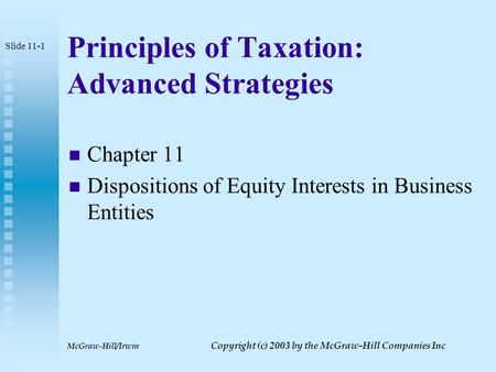 McGraw-Hill/Irwin Copyright (c) 2003 by the McGraw-Hill Companies Inc Principles of Taxation: Advanced Strategies Chapter 11 Dispositions of Equity Interests.