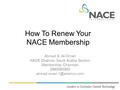 How To Renew Your NACE Membership Ahmad S. Al-Omari NACE Dhahran Saudi Arabia Section Membership Chairman 0560080363