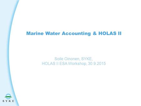 Marine Water Accounting & HOLAS II Soile Oinonen, SYKE, HOLAS II ESA Workshop, 30.9.2015.