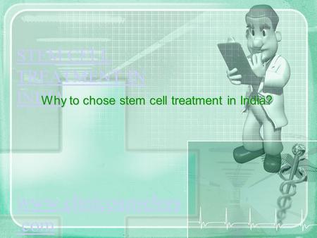 STEM CELL TREATMENT IN INDIA www.clinicounselors.com Why to chose stem cell treatment in India?