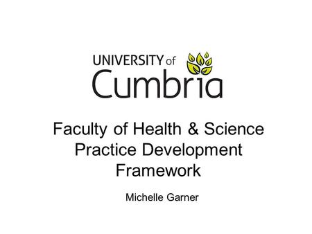 Faculty of Health & Science Practice Development Framework Michelle Garner.