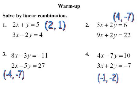 Warm-up Solve by linear combination. 1. 2. 3.4.