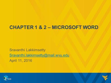 CHAPTER 1 & 2 – MICROSOFT WORD Sravanthi Lakkimsetty April 11, 2016.