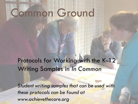 Common Ground Protocols for Working with the K-12 Writing Samples in In Common Student writing samples that can be used with these protocols can be found.