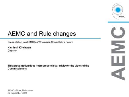 AEMCPresentation to GWCFPAGE 1 AEMC and Rule changes Presentation to AEMO Gas Wholesale Consultative Forum Kamlesh Khelawan Director This presentation.