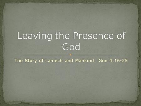 The Story of Lamech and Mankind: Gen 4:16-25. 4 and Abel also brought of the firstborn of his flock and of their fat portions. And the L ORD had regard.