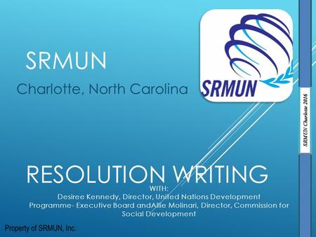 SRMUN RESOLUTION WRITING Charlotte, North Carolina WITH: Desiree Kennedy, Director, United Nations Development Programme- Executive Board andAllie Molinari,