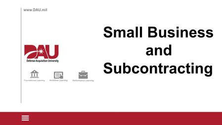 Small Business and Subcontracting. Subcontracting for Small Business 6 steps to successful subcontracting 6. Report Contractor performance 1. Consider.