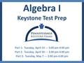 Algebra I Keystone Test Prep Part 1: Tuesday, April 23 --- 3:00 pm-4:00 pm Part 2: Tuesday, April 30 --- 3:00 pm-4:00 pm Part 3: Tuesday, May 7 --- 3:00.