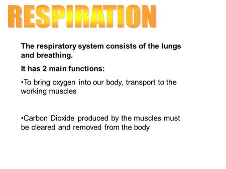 The respiratory system consists of the lungs and breathing. It has 2 main functions: To bring oxygen into our body, transport to the working muscles Carbon.