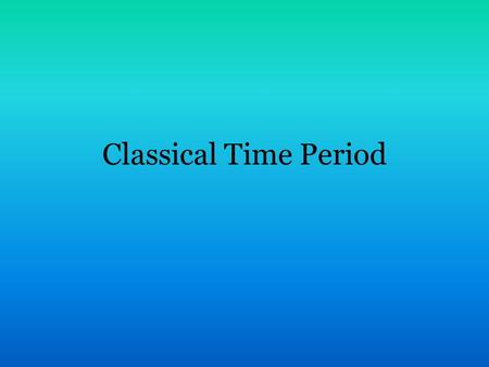 Classical Time Period. About the Classical Time Period Approximately 1750 to 1825 Came from “Classicism” or Viennese Classic, since many of the great.