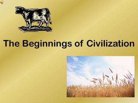 The Beginnings of Civilization Please draw this onto pg. # 17 Agricultural Techniques Effects of Agriculture Agriculture led way to… 1. 2. 3.2.3. 4.
