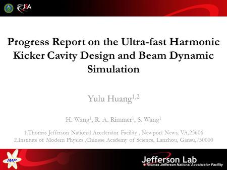 Progress Report on the Ultra-fast Harmonic Kicker Cavity Design and Beam Dynamic Simulation Yulu Huang 1,2 H. Wang 1, R. A. Rimmer 1, S. Wang 1 1.Thomas.