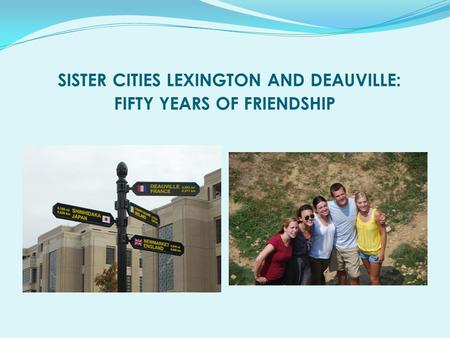 SISTER CITIES LEXINGTON AND DEAUVILLE: FIFTY YEARS OF FRIENDSHIP.