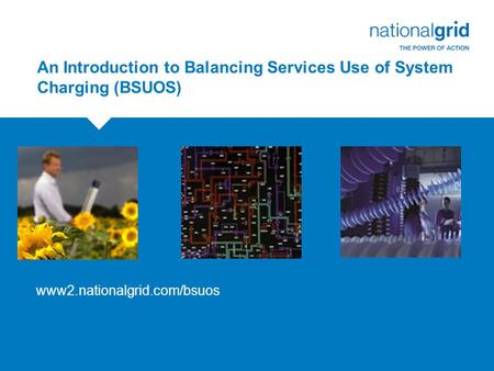 Www2.nationalgrid.com/bsuos An Introduction to Balancing Services Use of System Charging (BSUOS)