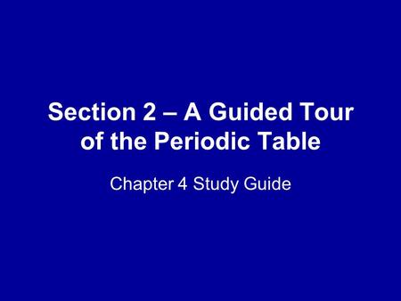 Section 2 – A Guided Tour of the Periodic Table