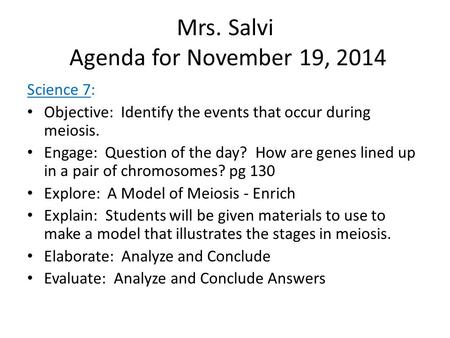 Mrs. Salvi Agenda for November 19, 2014 Science 7: Objective: Identify the events that occur during meiosis. Engage: Question of the day? How are genes.