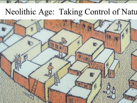 Neolithic Age: Taking Control of Nature