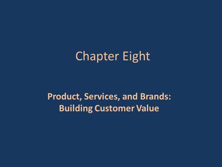 Chapter Eight Product, Services, and Brands: Building Customer Value.