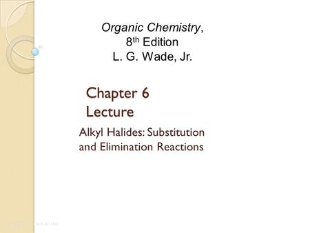 Chapter 6 Lecture Alkyl Halides: Substitution and Elimination Reactions Organic Chemistry, 8 th Edition L. G. Wade, Jr.