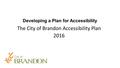 Developing a Plan for Accessibility The City of Brandon Accessibility Plan 2016.