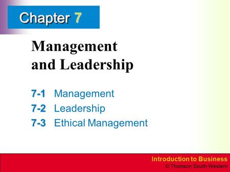 Introduction to Business © Thomson South-Western ChapterChapter Management and Leadership 7-1 7-1Management 7-2 7-2Leadership 7-3 7-3Ethical Management.