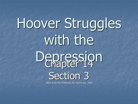 Hoover Struggles with the Depression Chapter 14 Section 3 Taken from the textbook The Americans, 2006.