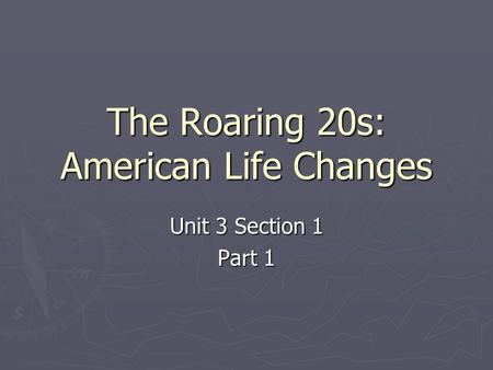 The Roaring 20s: American Life Changes Unit 3 Section 1 Part 1.