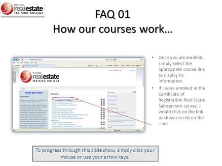 FAQ 01 How our courses work… Once you are enrolled, simply select the appropriate course link to display its information. If I were enrolled in the Certificate.