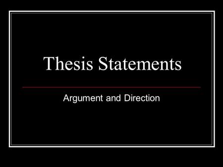 Thesis Statements Argument and Direction. Every question is essentially asking… What does this mean? How do you know?