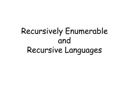 Recursively Enumerable and Recursive Languages. Definition: A language is recursively enumerable if some Turing machine accepts it.