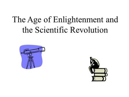 The Age of Enlightenment and the Scientific Revolution.