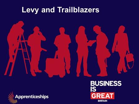 Levy and Trailblazers. The Levy is part of a broader programme of reforms The government is committed to significantly increasing the quantity and quality.