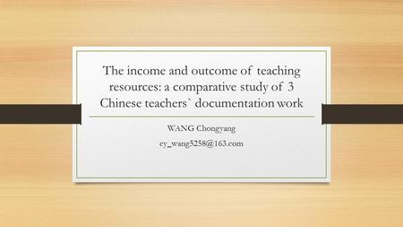 The income and outcome of teaching resources: a comparative study of 3 Chinese teachers` documentation work WANG Chongyang