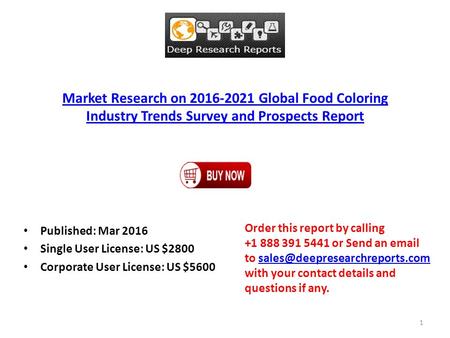 Market Research on 2016-2021 Global Food Coloring Industry Trends Survey and Prospects Report Published: Mar 2016 Single User License: US $2800 Corporate.