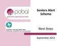 Seniors Alert Scheme Next Steps September 2015. Content Next Steps for Organisations Next Steps for Pobal.