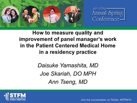 How to measure quality and improvement of panel manager’s work in the Patient Centered Medical Home in a residency practice Daisuke Yamashita, MD Joe Skariah,