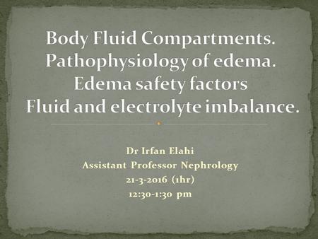 Dr Irfan Elahi Assistant Professor Nephrology 21-3-2016 (1hr) 12:30-1:30 pm.