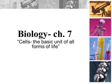 Biology- ch. 7 “Cells- the basic unit of all forms of life”
