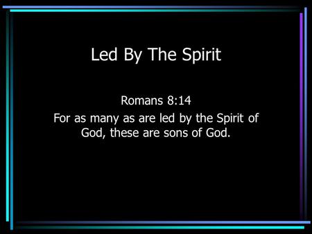 For as many as are led by the Spirit of God, these are sons of God.