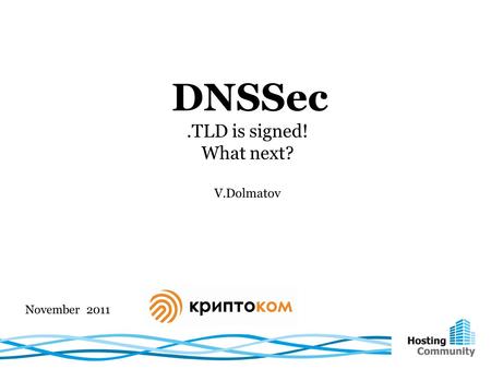 DNSSec.TLD is signed! What next? V.Dolmatov November 2011.