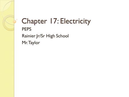 Chapter 17: Electricity PEPS Rainier Jr/Sr High School Mr. Taylor.