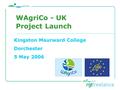 Kingston Maurward College Dorchester 5 May 2006 WAgriCo - UK Project Launch.